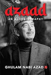 Azaad: An Autobiography by Ghulam Nabi Azad – A Masterful Political Memoir of Modern Indian History (Category: Autobiography / Paperback)