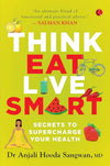 Think Eat Live Smart: Secrets to Supercharge Your Health by Dr. Anjali Hooda Sangwan, MD – Your Ultimate Guide to Wellness (Category: Health & Wellness Guide / Paperback)