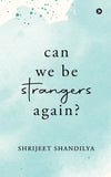 Can We Be Strangers Again? by Shrijeet Shandilya – Emotional Contemporary Romance Novel