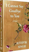 I Cannot Say Goodbye to You by Rithvik Singh – Heartfelt Poetry & Reflections on Love, Loss, and Healing